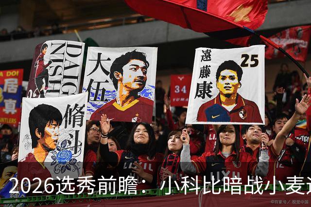 2026选秀前瞻：小科比暗战小麦迪 状元三选一？